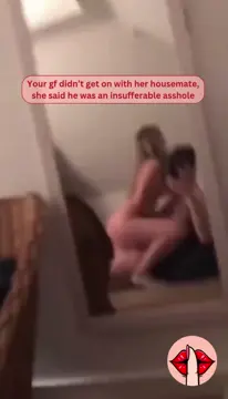 Your girlfriend found a way to get on with her housemate